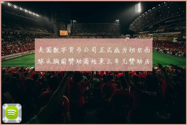 美国数字货币公司正式成为切尔西球衣胸前赞助商结束三年无赞助历史